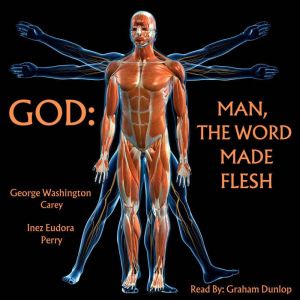 God Man, The Word Made Flesh, George Washington Carey