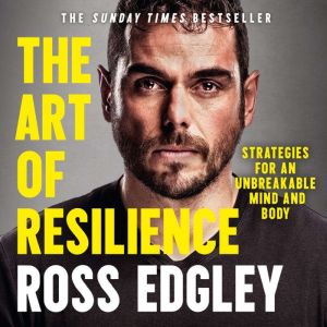 The Art of Resilience: Strategies for an Unbreakable Mind and Body, Ross Edgley