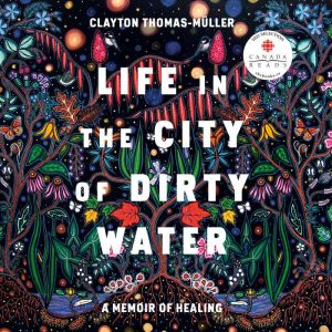 Life in the City of Dirty Water: A Memoir of Healing, Clayton Thomas-Muller
