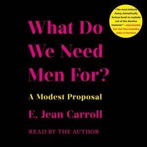 What Do We Need Men For?, E. Jean Carroll