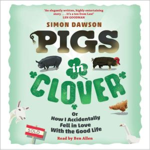 Pigs in Clover: Or How I Accidentally Fell in Love with the Good Life