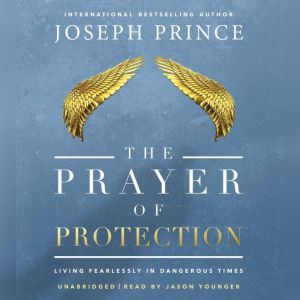 The Prayer of Protection: Living Fearlessly in Dangerous Times, Joseph Prince