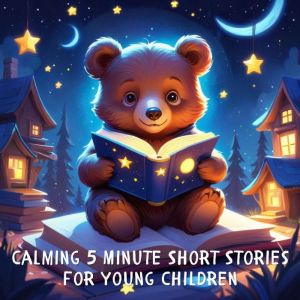 Calming 5 Minute Short Stories for Young Children: 20 Relaxing 5 Minute Short Stories to Help Calm Young Children