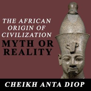The African Origin of Civilization M..., Cheikh Anta Diop