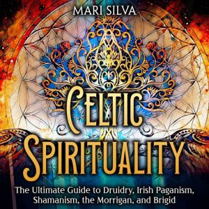 Celtic Spirituality The Ultimate Gui..., Mari Silva