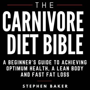 The Carnivore Diet Bible, Stephen Baker