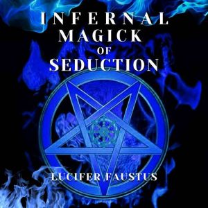 Infernal Magick Of Seduction, Lucifer Faustus
