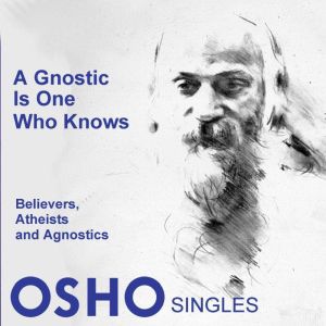 A Gnostic Is One Who Knows, OSHO