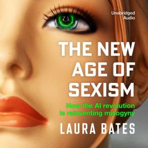 The New Age of Sexism: How the AI Revolution is Reinventing Misogyny