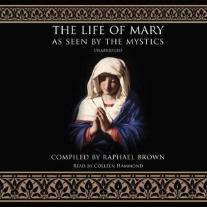 The Life of Mary as Seen by the Mysti..., Raphael Brown