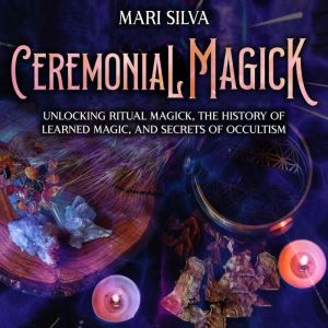 Ceremonial Magick Unlocking Ritual M..., Mari Silva