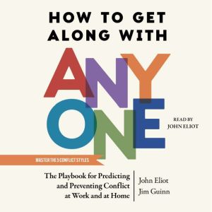 How to Get Along with Anyone: The Playbook for Predicting and Preventing Conflict at Work and at Home