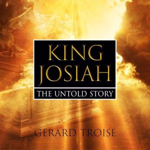 King Josiah The Untold Story, Gerard Troise