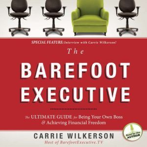 The Barefoot Executive: The Ultimate Guide to Being Your Own Boss and Achieving Financial Freedom, Carrie Wilkerson