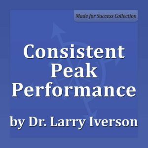 Consistent Peak Performance, Dr. Larry Iverson Ph.D.