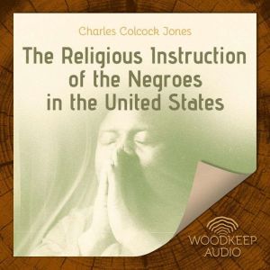 The Religious Instruction of the Negr..., Charles Colcock Jones
