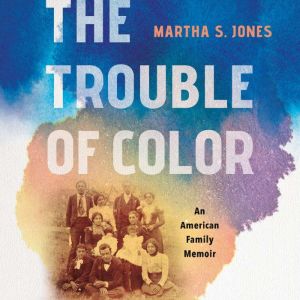 The Trouble of Color, Martha S. Jones