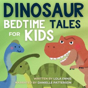 Dinosaur Bedtime Tales For Kids: Relaxing Stories Your Children or Toddlers Will Love - Help Them Drift off to Sleep Easily!