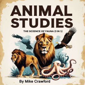 Animal Studies: The Science of Fauna (3 in 1)