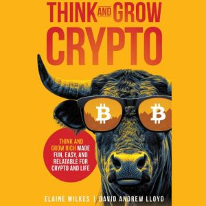 Think and Grow Crypto: Think and Grow Rich: Made Fun, Easy, and Relatable for Crypto and Life