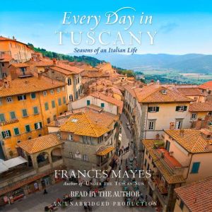 Every Day in Tuscany, Frances Mayes