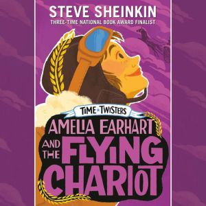 Amelia Earhart and the Flying Chariot..., Steve Sheinkin
