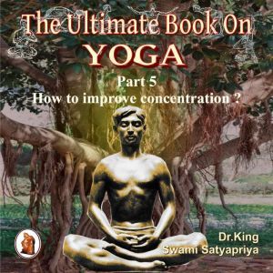 Part 5 of The Ultimate Book on Yoga, Dr. King