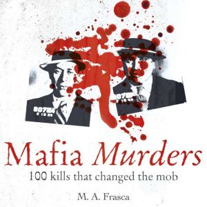 Mafia Murders: 100 Kills that Changed the Mob