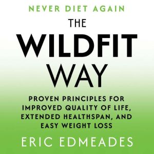The Wildfit Way: Proven Principles for Improved Quality of Life, Extended Healthspan, and Easy Weight Loss