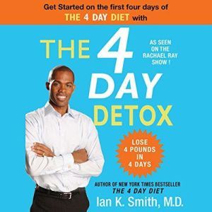 The 4 Day Detox, Ian K. Smith, M.D.