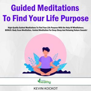 Guided Meditations To Find Your Life ..., Kevin Kockot