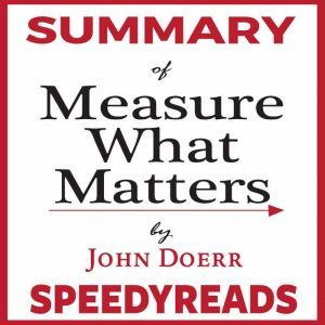 Summary of Measure What Matters by Jo..., SpeedyReads