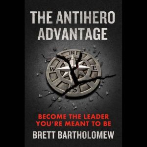 The Antihero Advantage, Brett Bartholomew