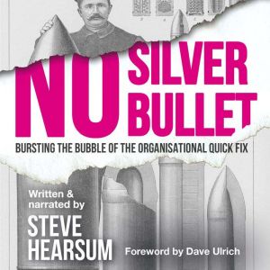 No Silver Bullet: Bursting the bubble of the organisational quick fix