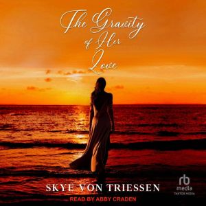The Gravity of Her Love, Skye Von Triessen