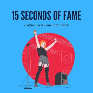 15 Seconds of Fame Crafting Viral Content Strategies for TikTok