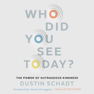 Who Did You See Today?: The Power of Outrageous Kindness
