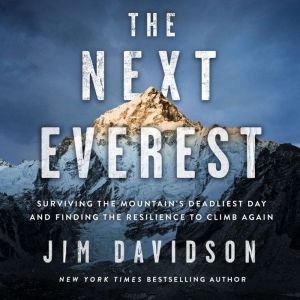 The Next Everest Surviving the Mountain's Deadliest Day and Finding the Resilience to Climb Again, Jim Davidson