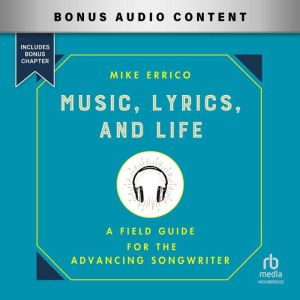 Music, Lyrics, and Life: A Field Guide for the Advancing Songwriter