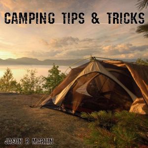 Camping Tips  Tricks, Jason R Martin