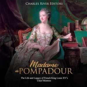 Madame de Pompadour The Life and Leg..., Charles River Editors