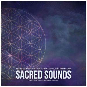 Sacred Sounds: Spiritual Music for Yoga, Meditation, and Reflection: Connect to Your Higher Self