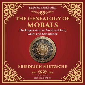 The Genealogy of Morals: Understanding Ethics, Power, and Human Nature  A Modern Translation  Adapted for the Contemporary Rea