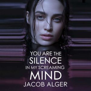You are the silence in my screaming m..., Jacob Alger