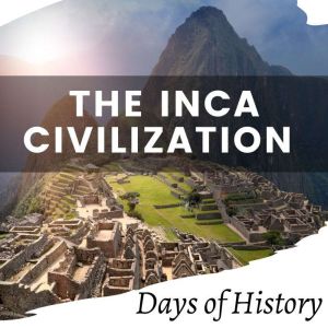 The Inca Civilization, Days of History