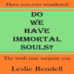Do We Have Immortal Souls, Leslie Rendell