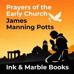 Prayers of the Early Church, James Manning Potts