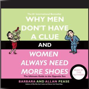 Why Men Don't Have a Clue and Women Always Need More Shoes The Ultimate Guide to the Opposite Sex, Barbara Pease