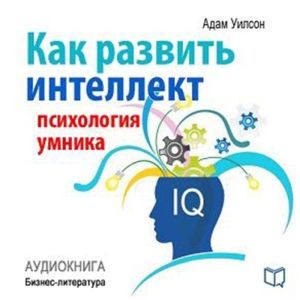 How to develop intelligence. Psychology of a smart man [Russian Edition]