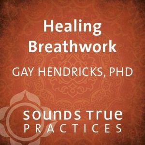 Healing Breathwork, Gay Hendricks, PhD